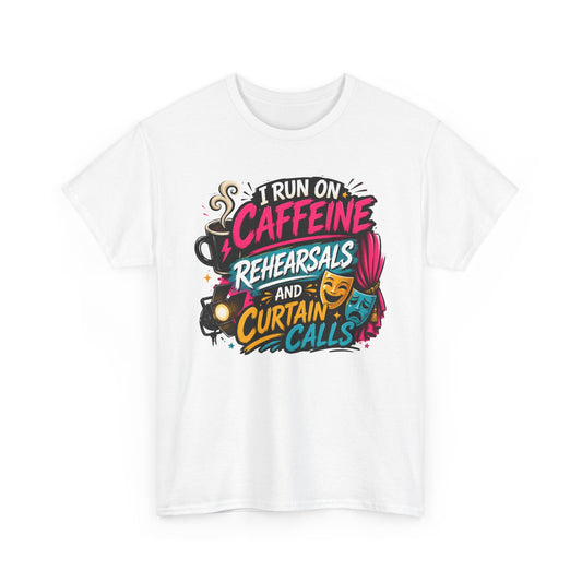 "I Run on Caffeine, Rehearsals & Curtain Calls" Graphic Tee