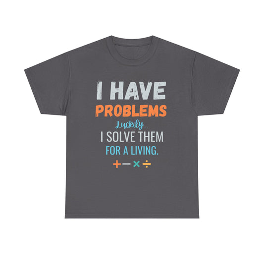 I Have Problems I Solve Them For a Living T-Shirt — Funny Problem Solver Tee for Engineers & Tech Pros
