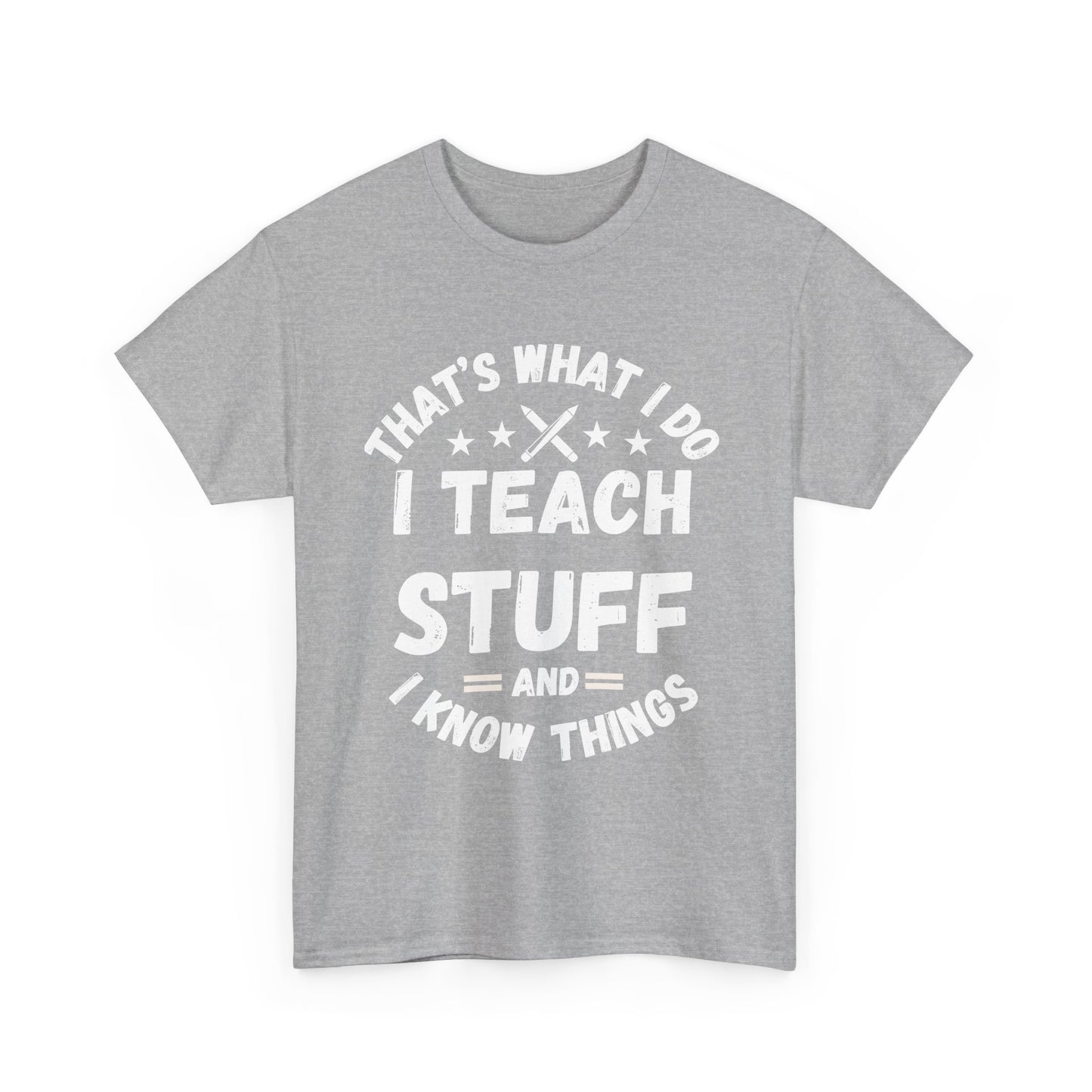 Teacher T-Shirt — "That’s What I Do, I Teach Stuff and I Know Things" Funny Educator Tee