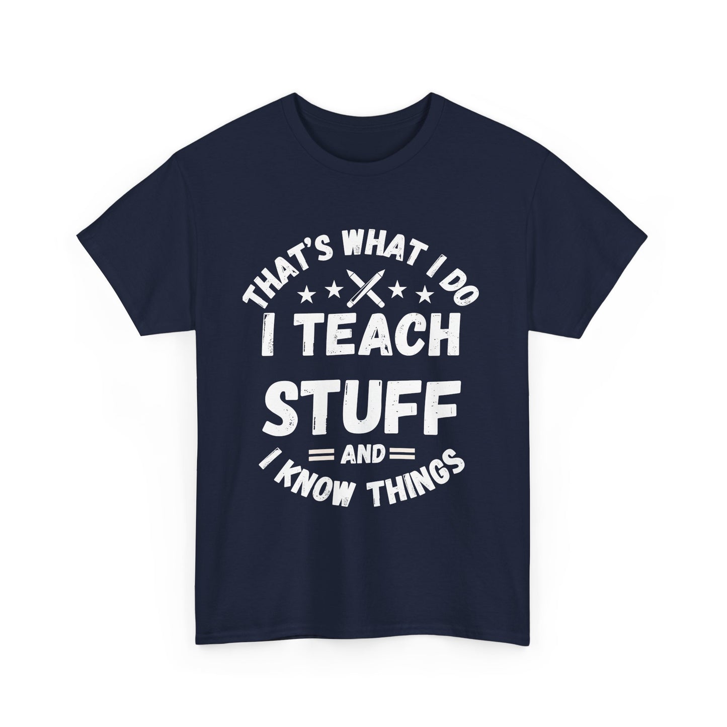 Teacher T-Shirt — "That’s What I Do, I Teach Stuff and I Know Things" Funny Educator Tee