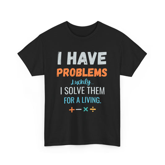 I Have Problems I Solve Them For a Living T-Shirt — Funny Problem Solver Tee for Engineers & Tech Pros