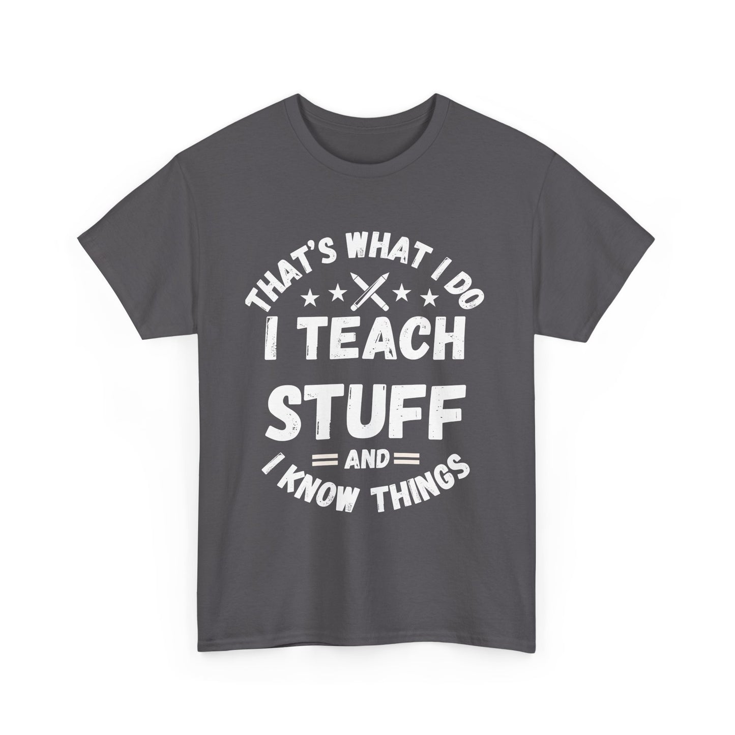 Teacher T-Shirt — "That’s What I Do, I Teach Stuff and I Know Things" Funny Educator Tee
