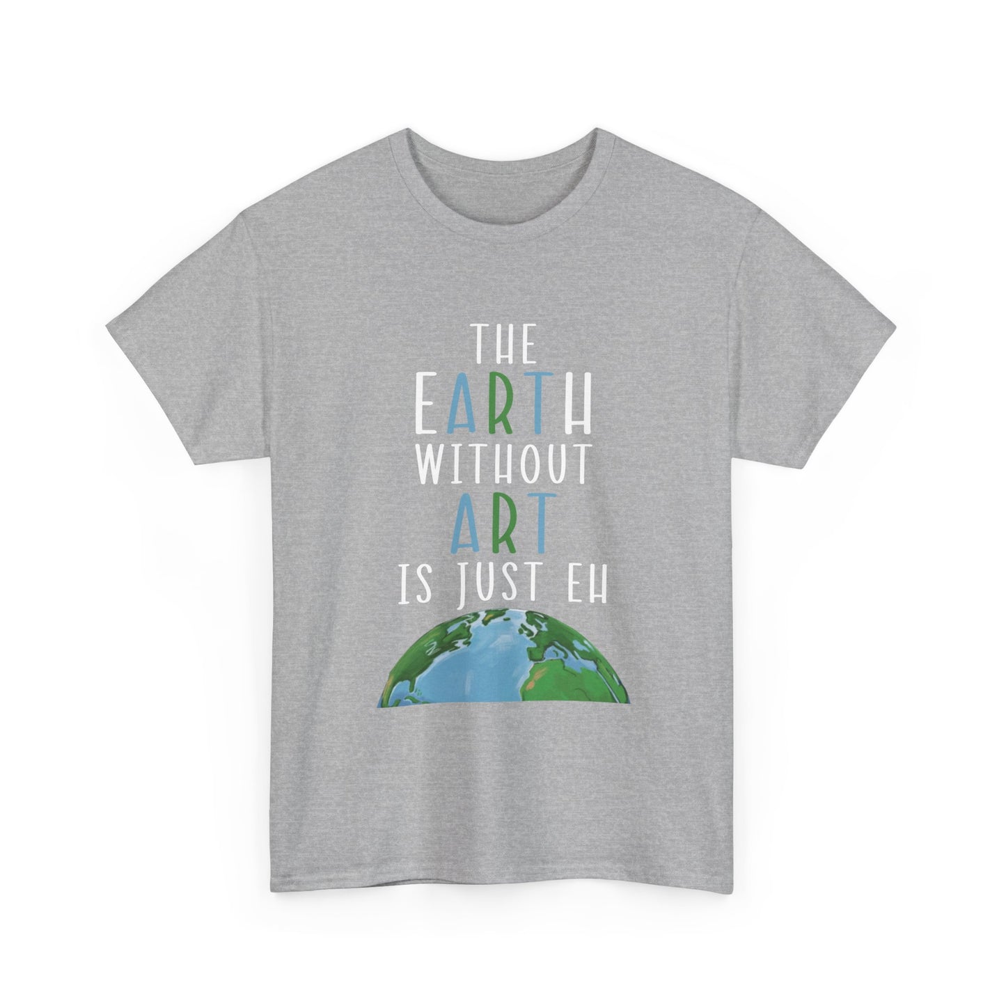 “The Earth Without Art Is Just Eh” Graphic Tee (Earth Day, Artist Gift)