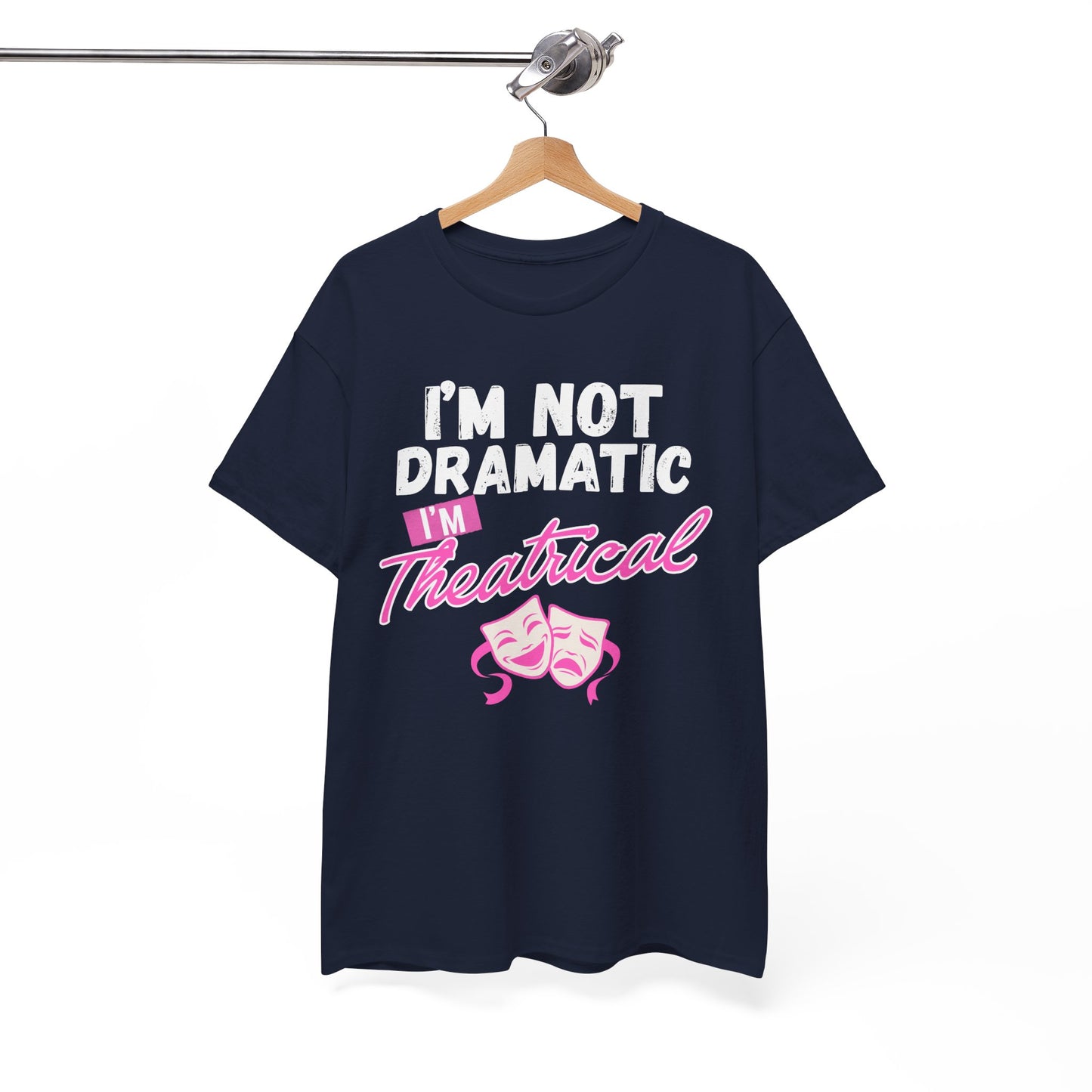 "I'm Not Dramatic I'm Theatrical" - Funny Graphic Tee