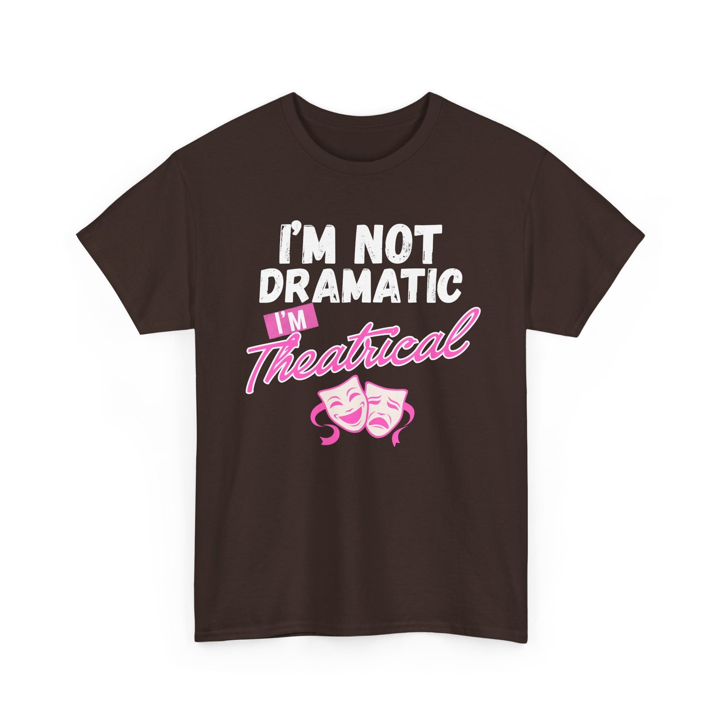 "I'm Not Dramatic I'm Theatrical" - Funny Graphic Tee