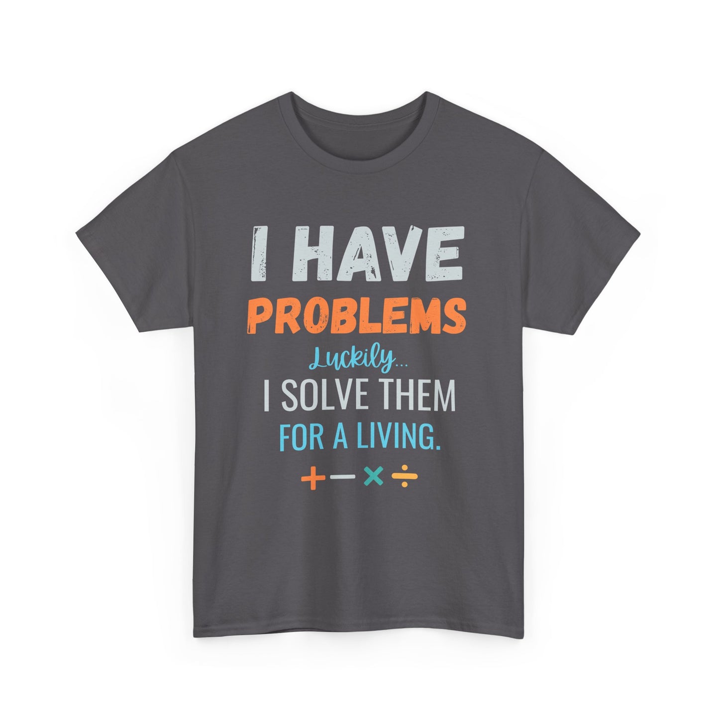 I Have Problems I Solve Them For a Living T-Shirt — Funny Problem Solver Tee for Engineers & Tech Pros