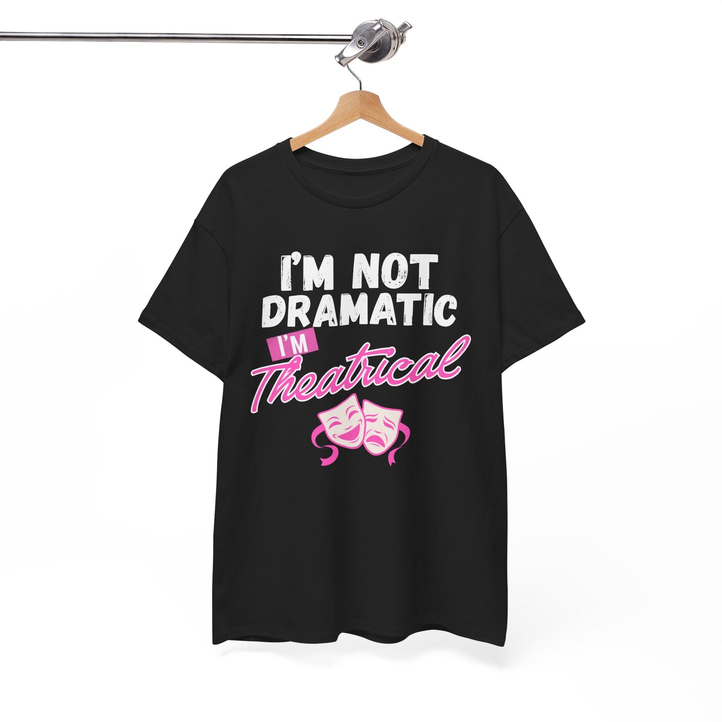 "I'm Not Dramatic I'm Theatrical" - Funny Graphic Tee
