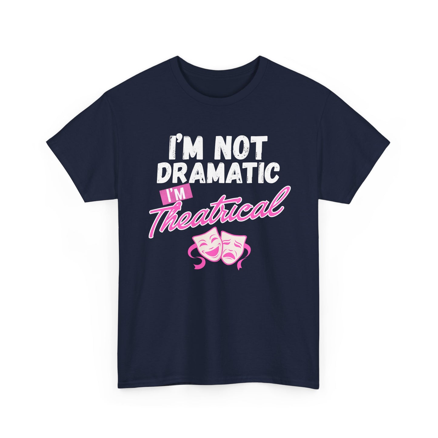 "I'm Not Dramatic I'm Theatrical" - Funny Graphic Tee