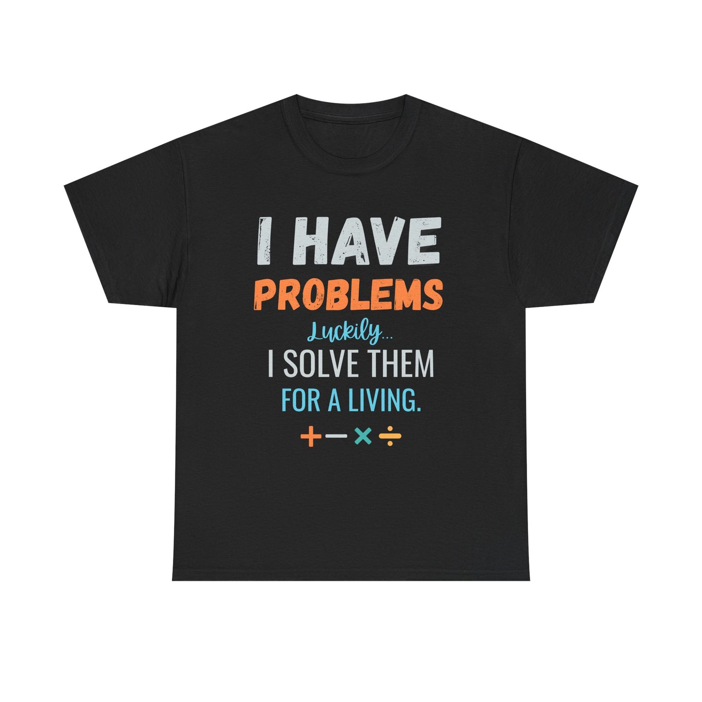 I Have Problems I Solve Them For a Living T-Shirt — Funny Problem Solver Tee for Engineers & Tech Pros