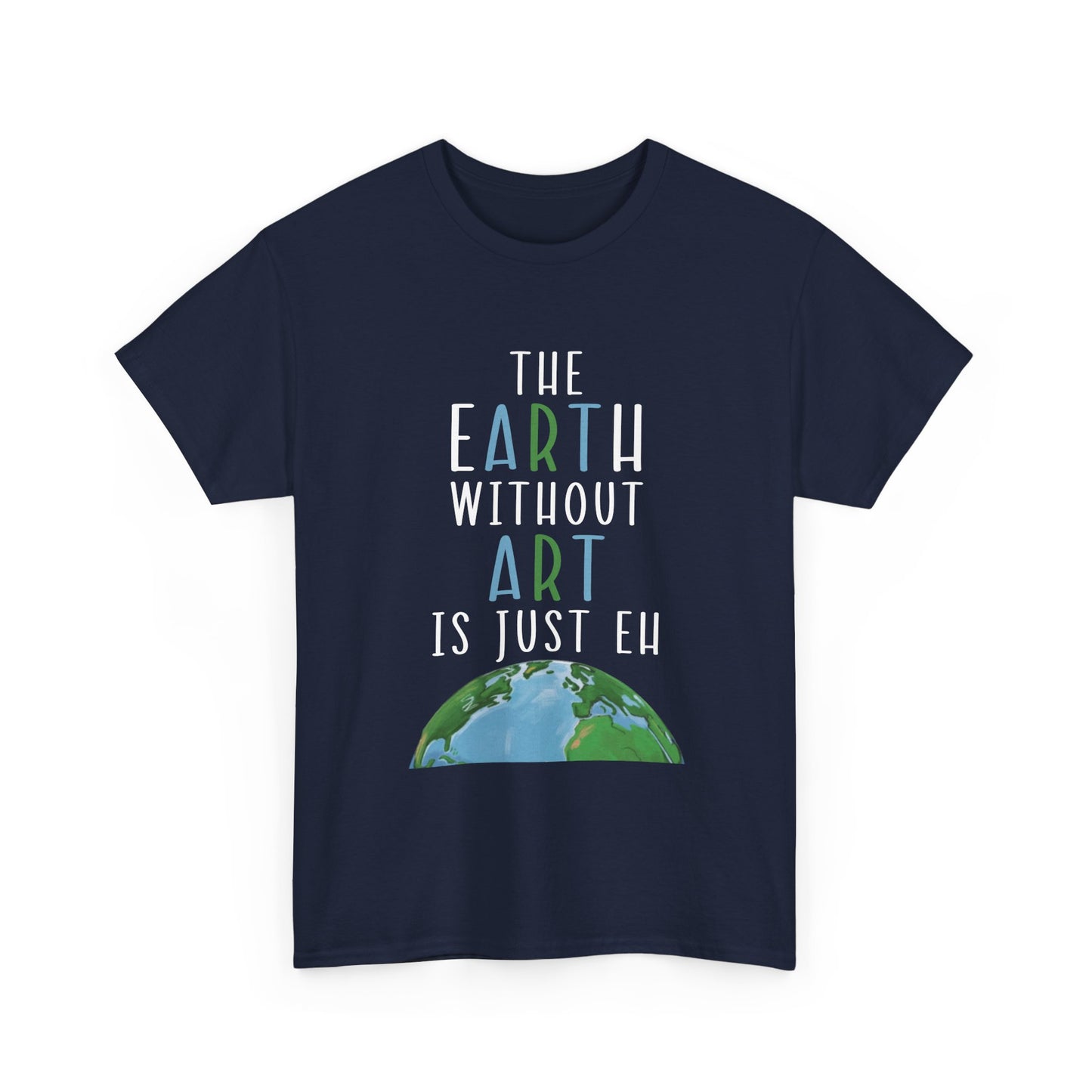 “The Earth Without Art Is Just Eh” Graphic Tee (Earth Day, Artist Gift)