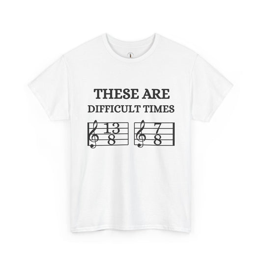 "These Are Difficult Times" Music Theory Humor Tee