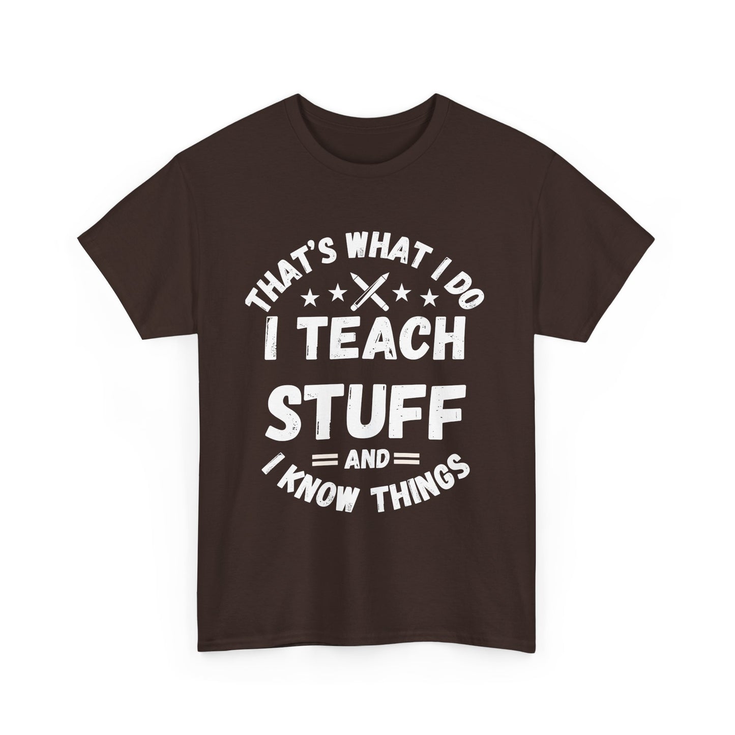 Teacher T-Shirt — "That’s What I Do, I Teach Stuff and I Know Things" Funny Educator Tee