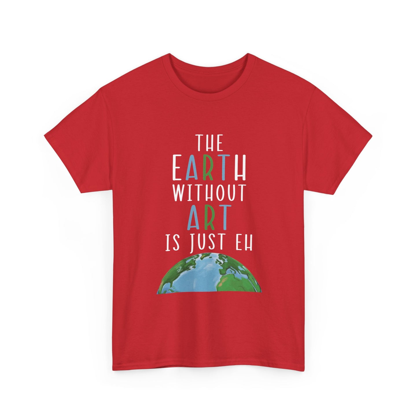 “The Earth Without Art Is Just Eh” Graphic Tee (Earth Day, Artist Gift)