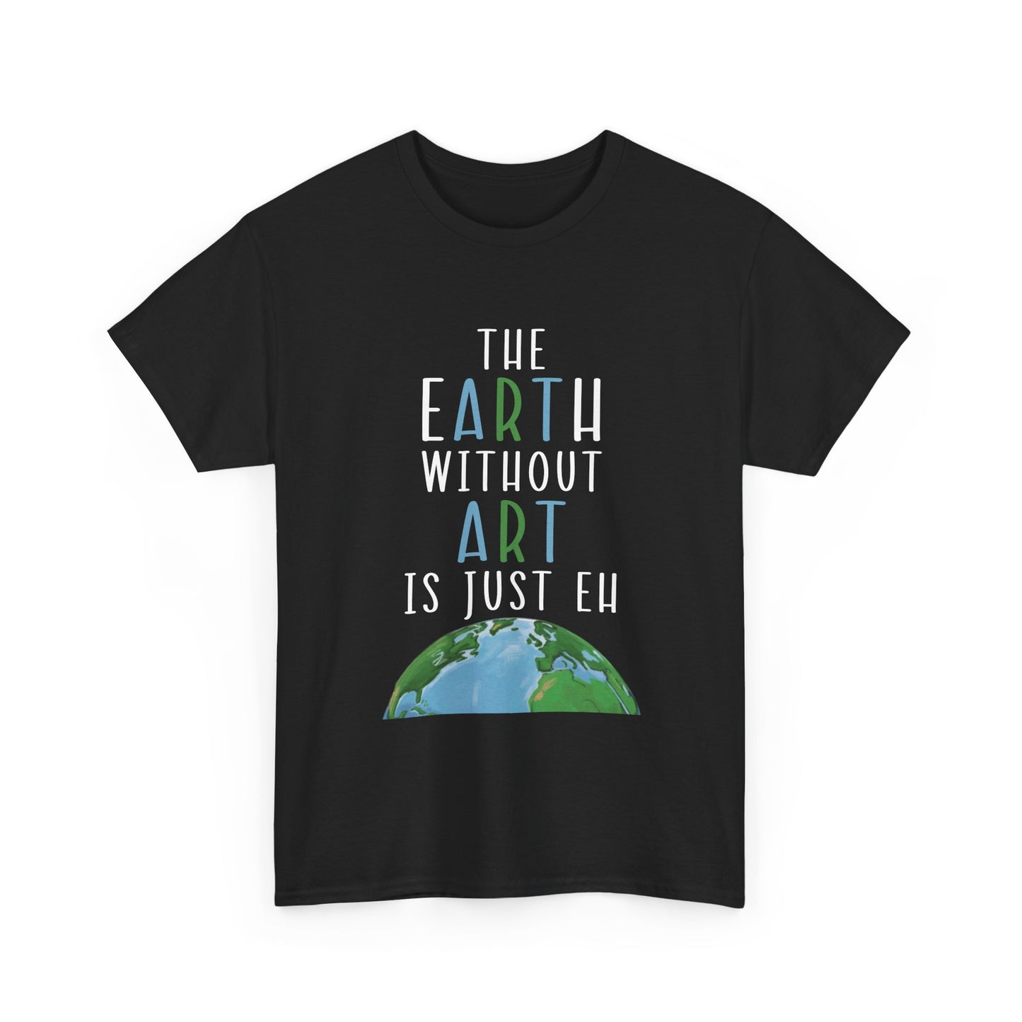 “The Earth Without Art Is Just Eh” Graphic Tee (Earth Day, Artist Gift)
