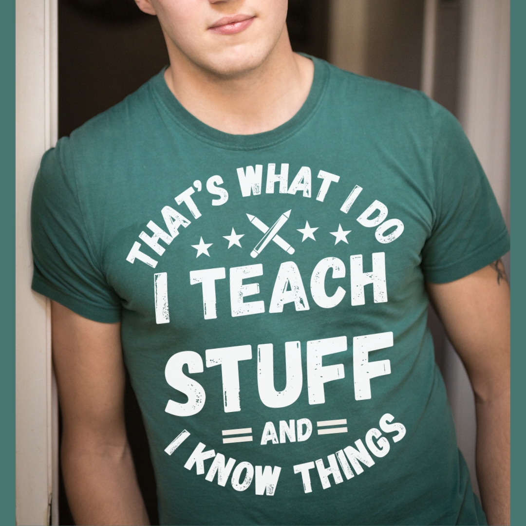 Teacher T-Shirt — "That’s What I Do, I Teach Stuff and I Know Things" Funny Educator Tee