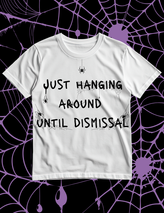 Just Hanging Around Until Dismissal T-Shirt