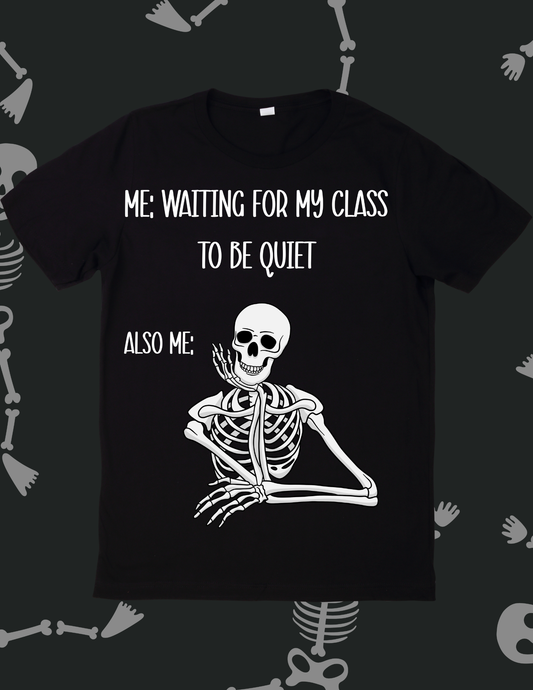 “Me Waiting For My Class To Be Quiet” Skeleton