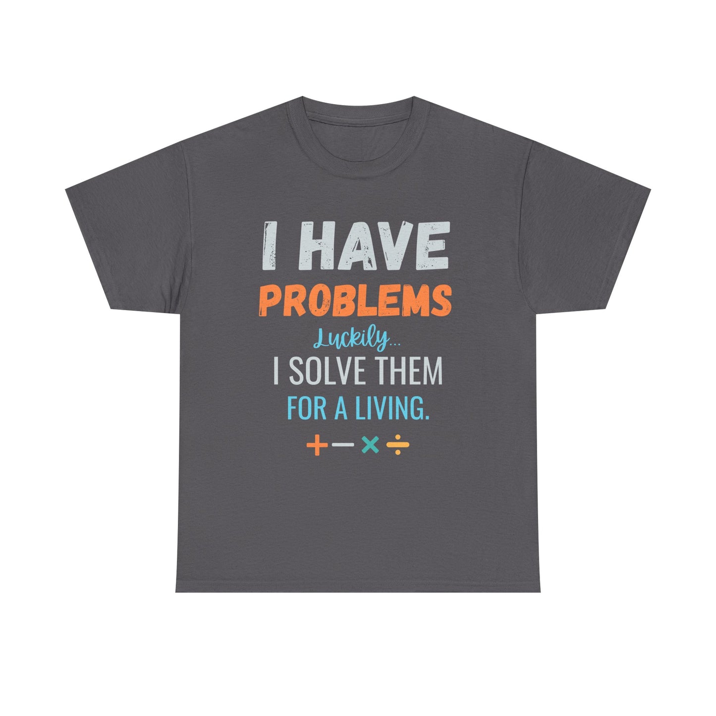 I Have Problems I Solve Them For a Living T-Shirt — Funny Problem Solver Tee for Engineers & Tech Pros