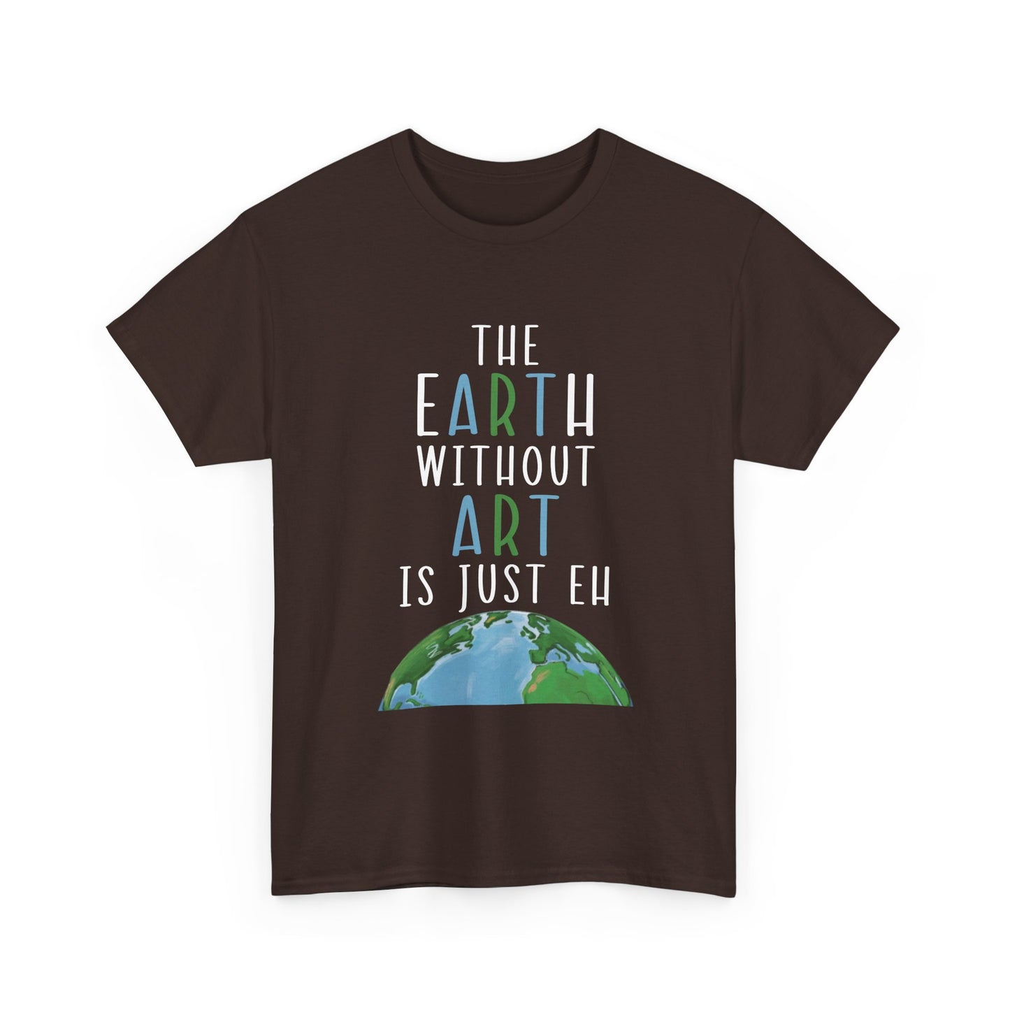 “The Earth Without Art Is Just Eh” Graphic Tee (Earth Day, Artist Gift)