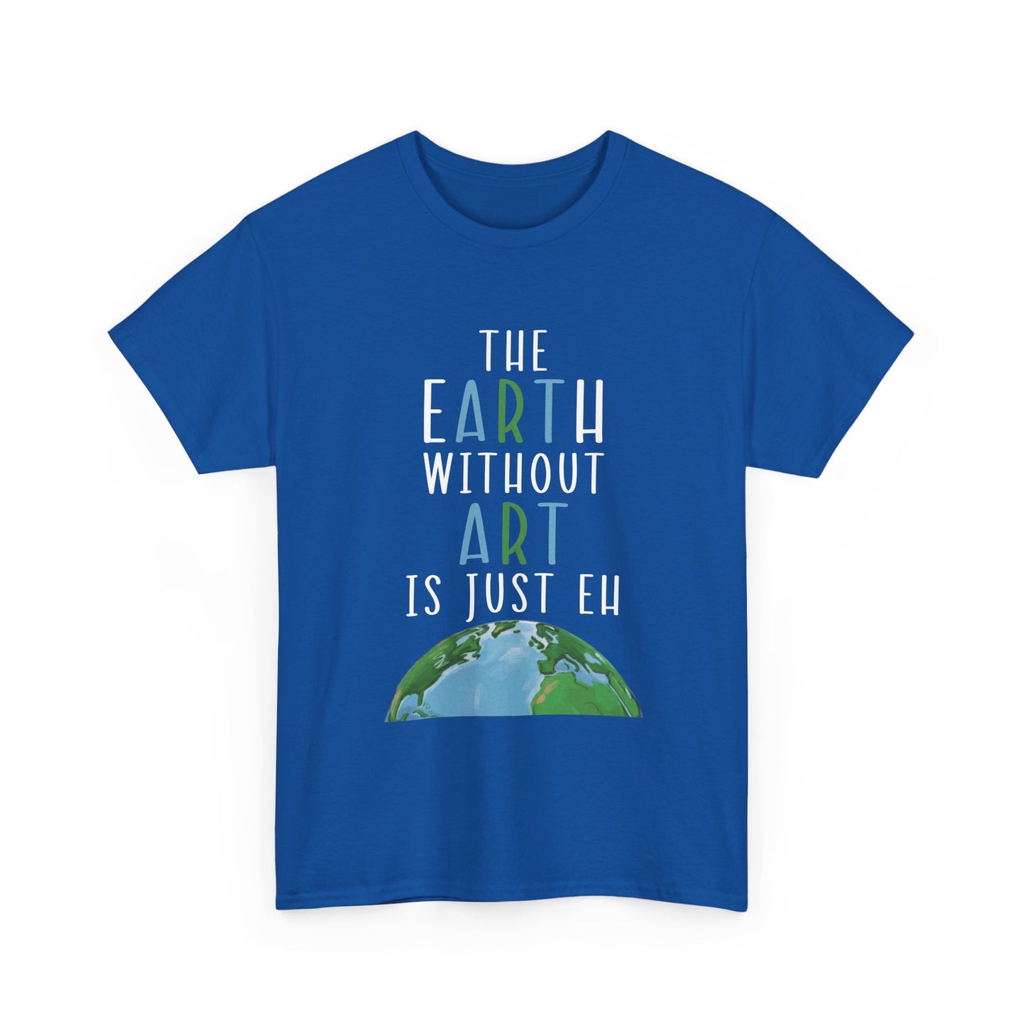 “The Earth Without Art Is Just Eh” Graphic Tee (Earth Day, Artist Gift)