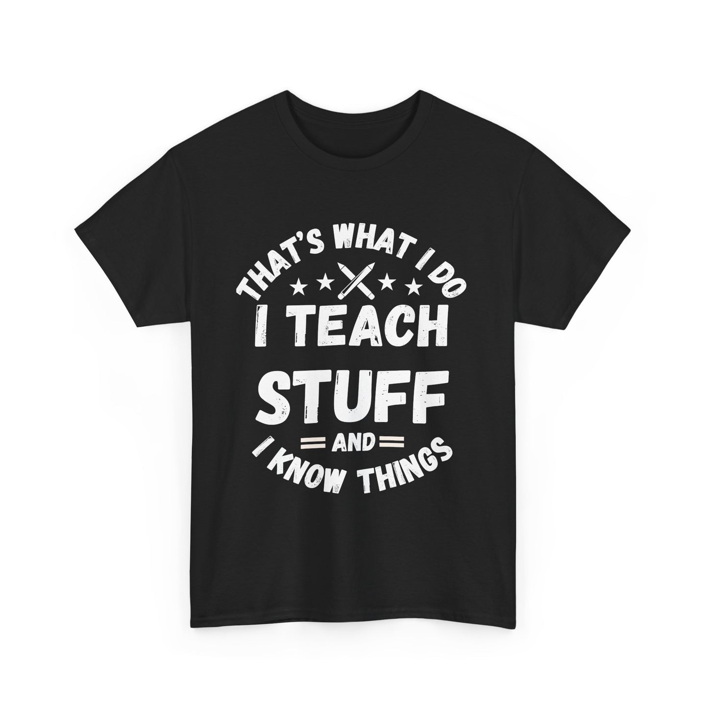 Teacher T-Shirt — "That’s What I Do, I Teach Stuff and I Know Things" Funny Educator Tee
