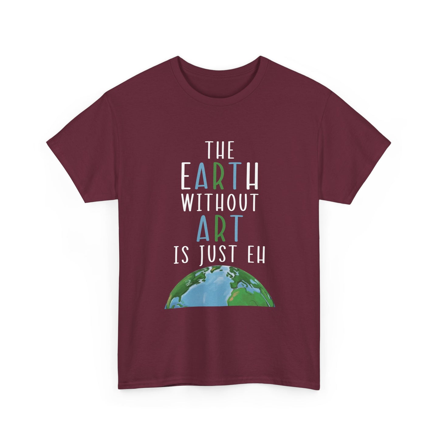 “The Earth Without Art Is Just Eh” Graphic Tee (Earth Day, Artist Gift)
