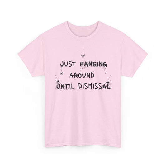 Just Hanging Around Until Dismissal T-Shirt