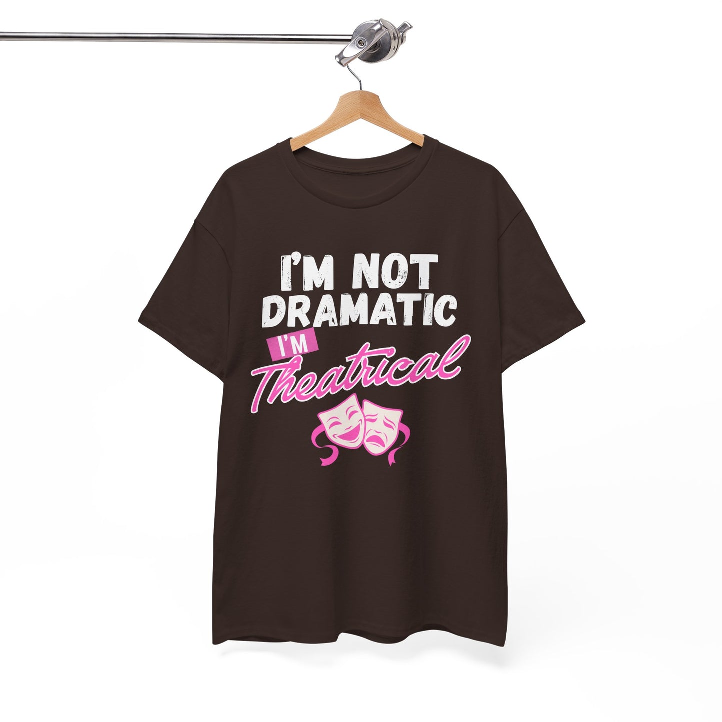 "I'm Not Dramatic I'm Theatrical" - Funny Graphic Tee