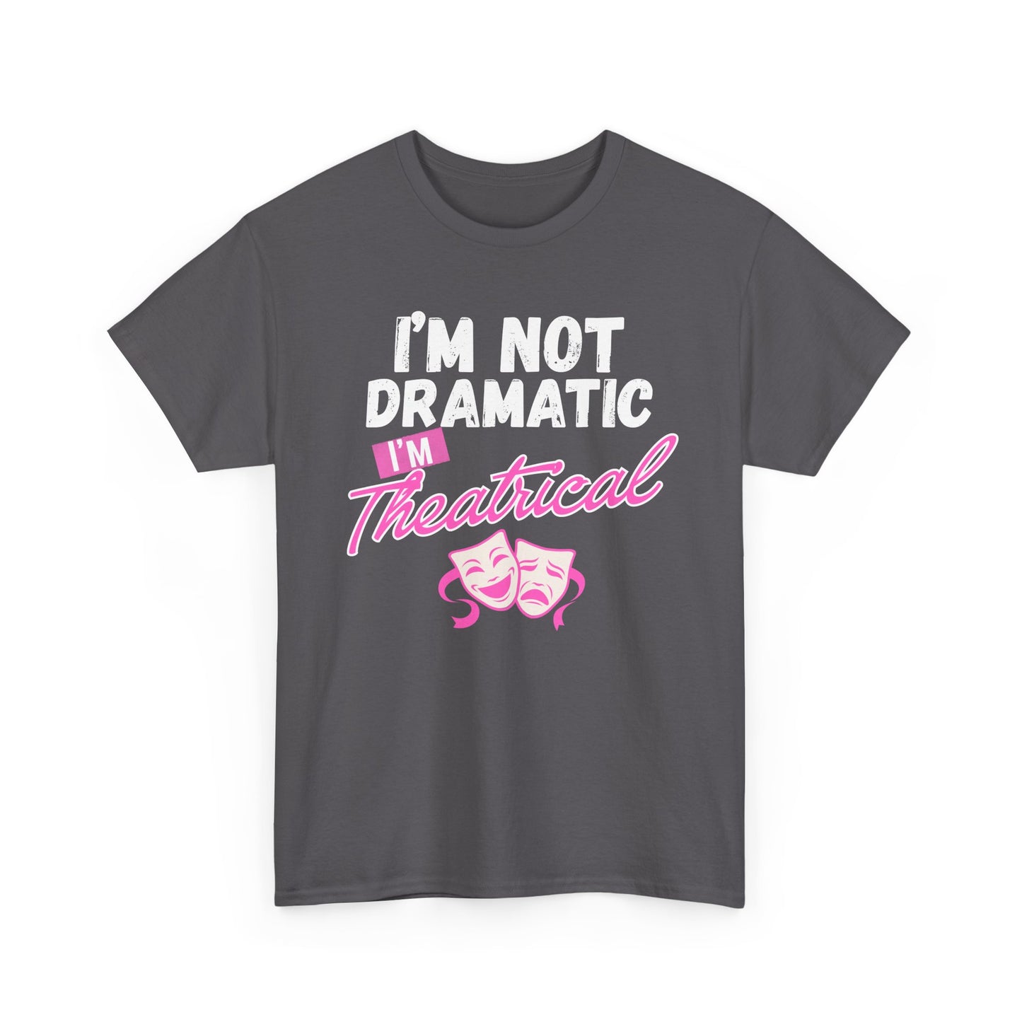 "I'm Not Dramatic I'm Theatrical" - Funny Graphic Tee