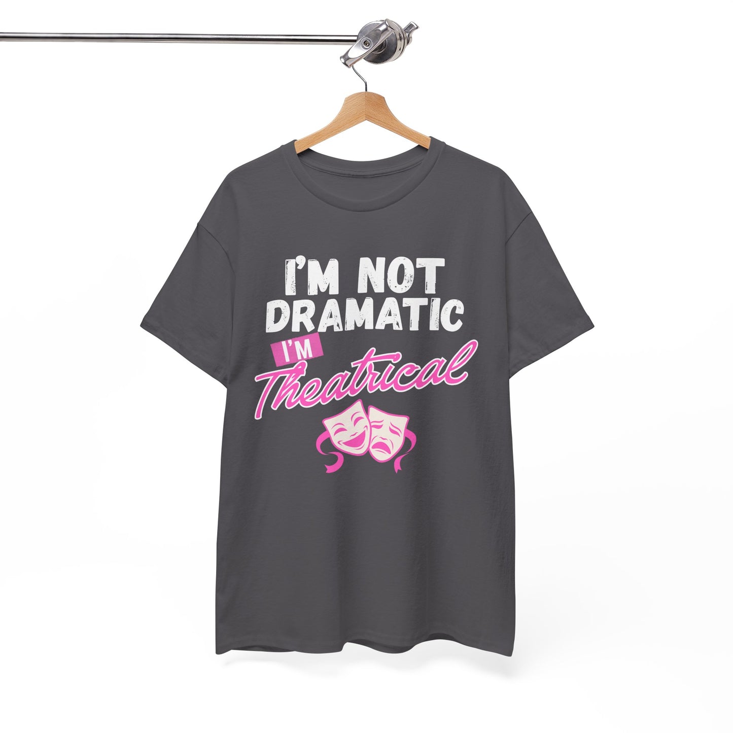 "I'm Not Dramatic I'm Theatrical" - Funny Graphic Tee