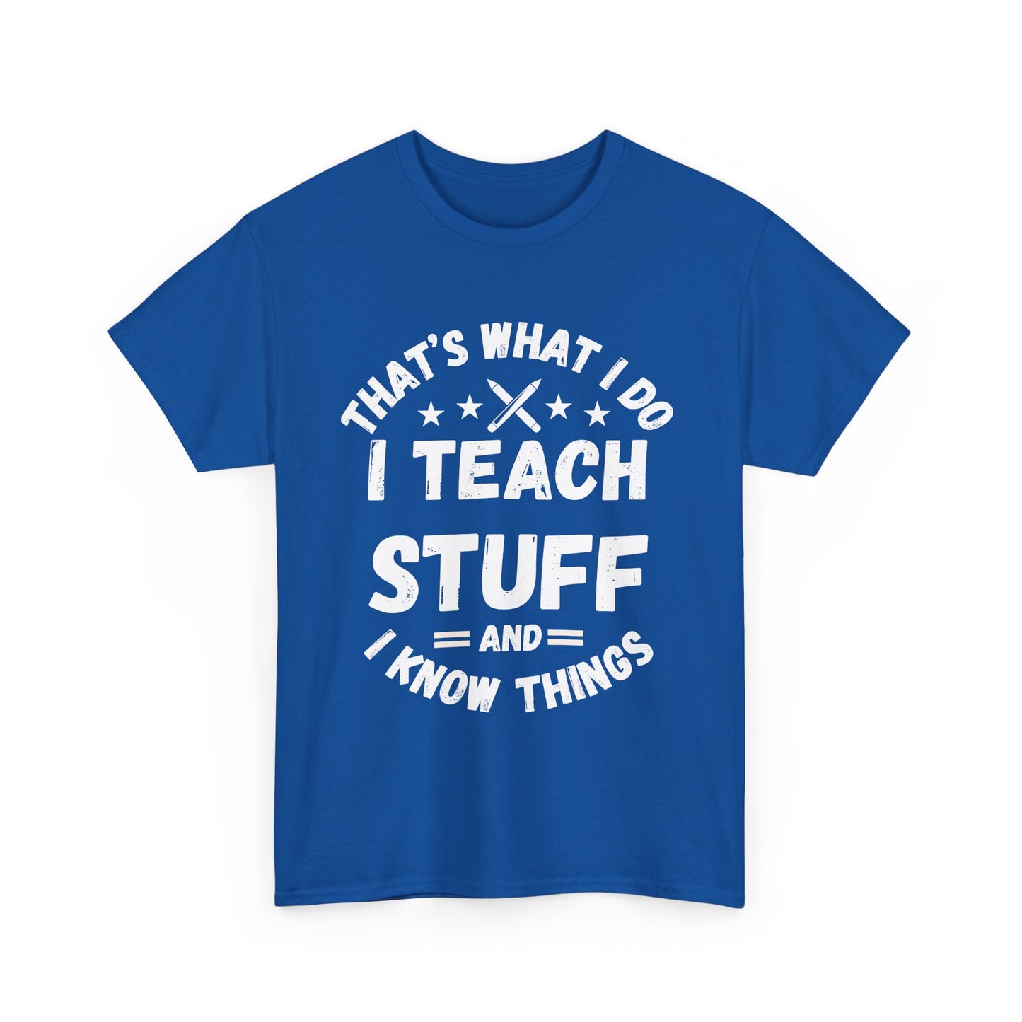 Teacher T-Shirt — "That’s What I Do, I Teach Stuff and I Know Things" Funny Educator Tee