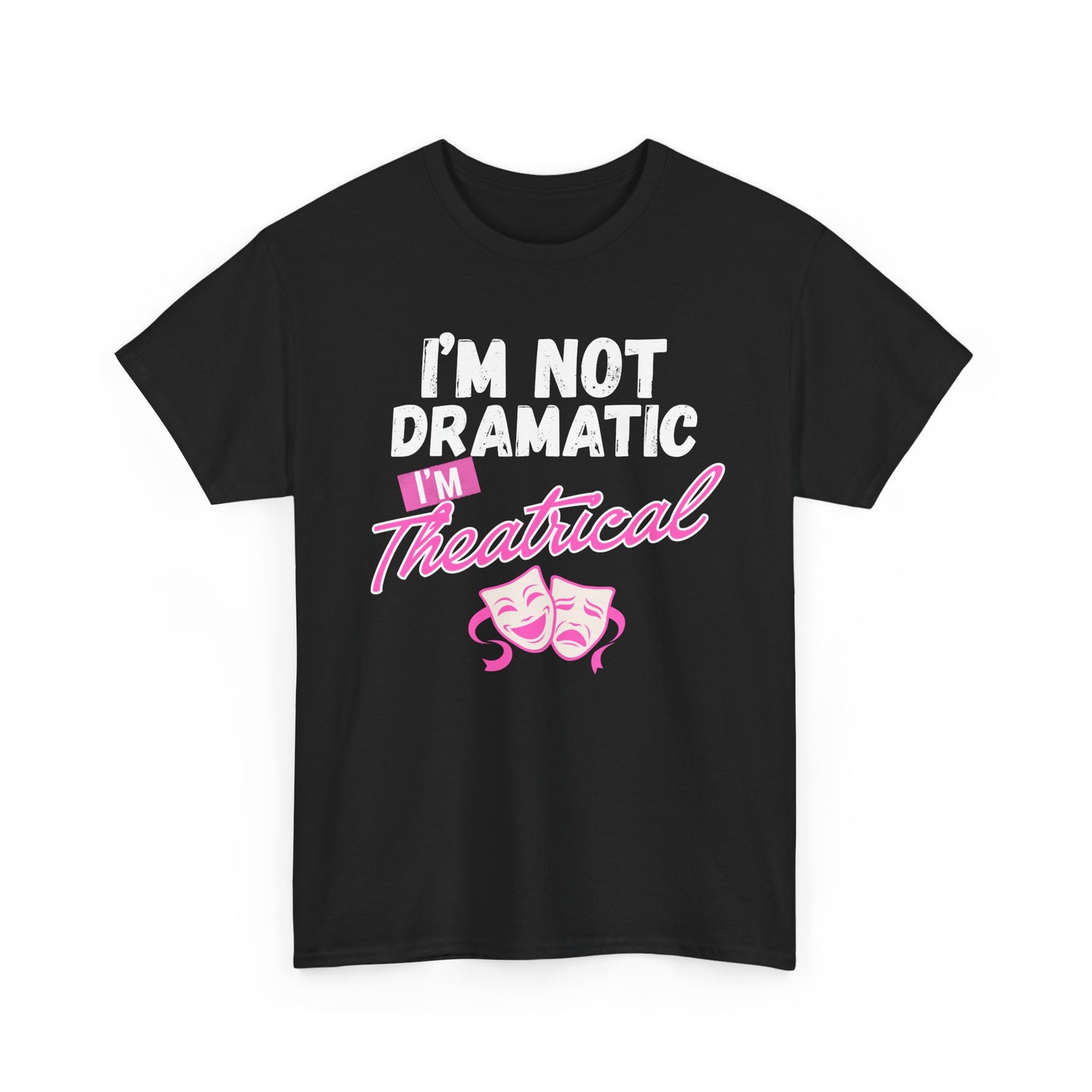 "I'm Not Dramatic I'm Theatrical" - Funny Graphic Tee